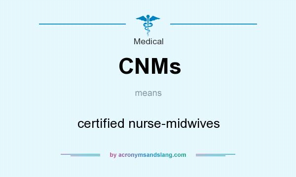 What does CNMs mean? It stands for certified nurse-midwives