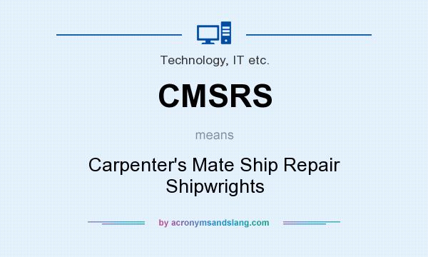 What does CMSRS mean? It stands for Carpenter`s Mate Ship Repair Shipwrights