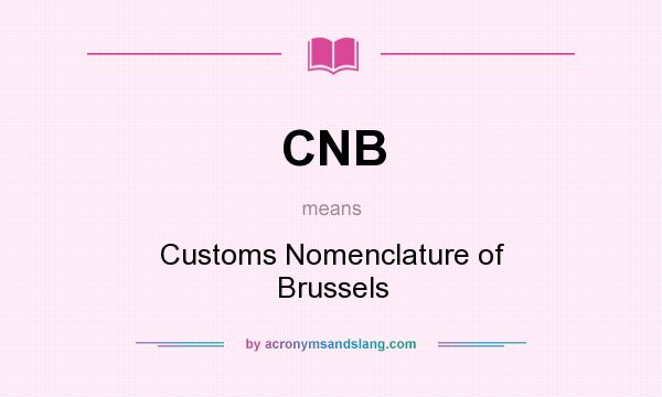 What does CNB mean? It stands for Customs Nomenclature of Brussels