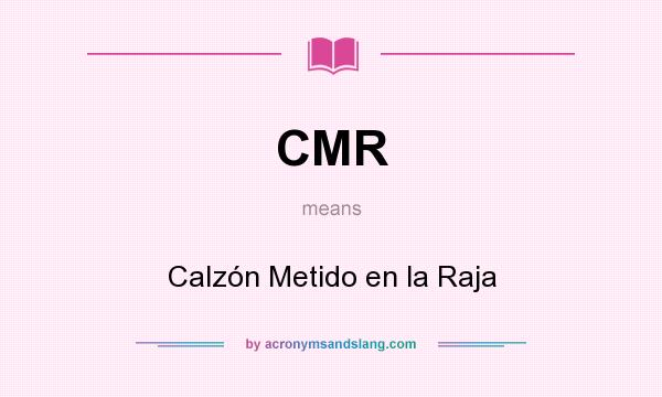 What does CMR mean? It stands for Calzón Metido en la Raja