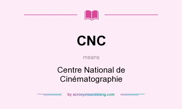 What does CNC mean? It stands for Centre National de Cinématographie