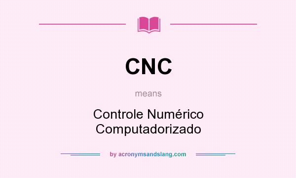 What does CNC mean? It stands for Controle Numérico Computadorizado