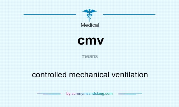 What does cmv mean? It stands for controlled mechanical ventilation