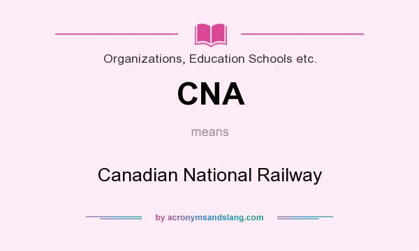 What does CNA mean? It stands for Canadian National Railway