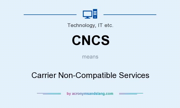 What does CNCS mean? It stands for Carrier Non-Compatible Services