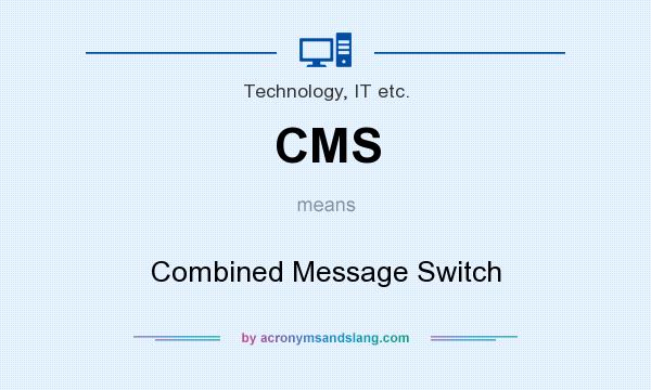 What does CMS mean? It stands for Combined Message Switch