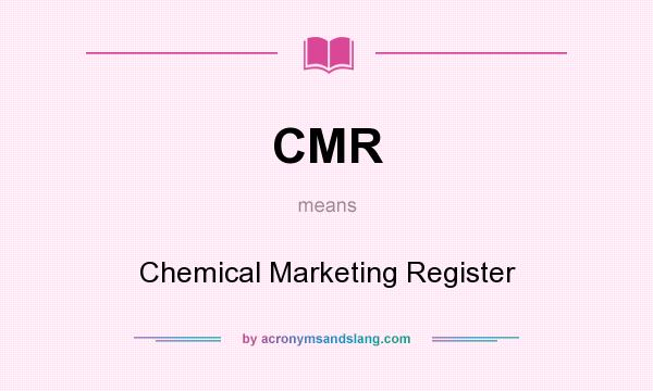 What does CMR mean? It stands for Chemical Marketing Register