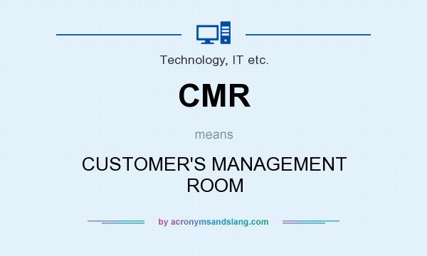 What does CMR mean? It stands for CUSTOMER`S MANAGEMENT ROOM
