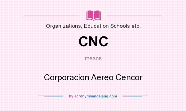 What does CNC mean? It stands for Corporacion Aereo Cencor