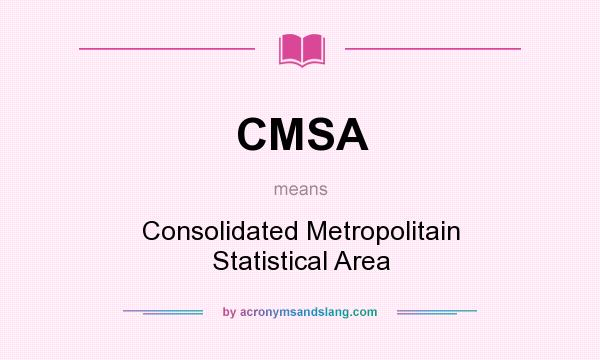 What does CMSA mean? It stands for Consolidated Metropolitain Statistical Area