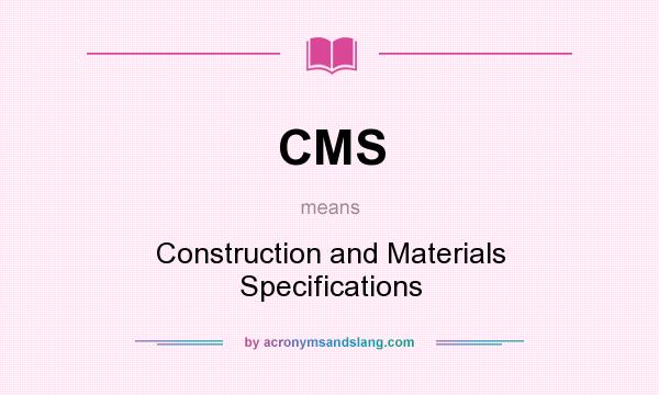 What does CMS mean? It stands for Construction and Materials Specifications