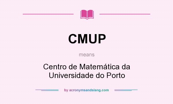 What does CMUP mean? It stands for Centro de Matemática da Universidade do Porto