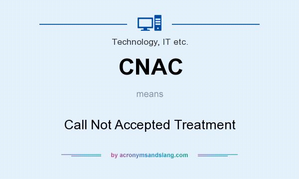 What does CNAC mean? It stands for Call Not Accepted Treatment