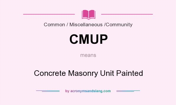 What does CMUP mean? It stands for Concrete Masonry Unit Painted
