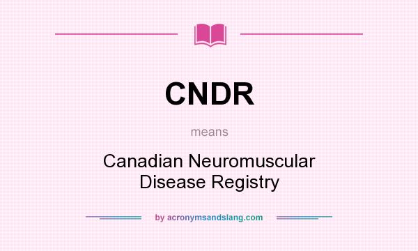 What does CNDR mean? It stands for Canadian Neuromuscular Disease Registry