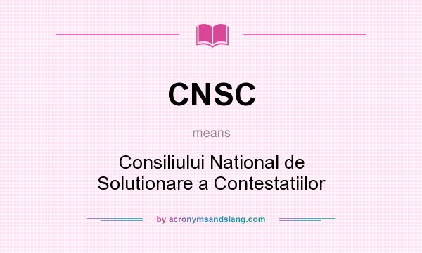What does CNSC mean? It stands for Consiliului National de Solutionare a Contestatiilor