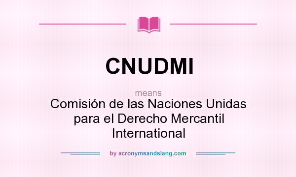 What does CNUDMI mean? It stands for Comisión de las Naciones Unidas para el Derecho Mercantil International