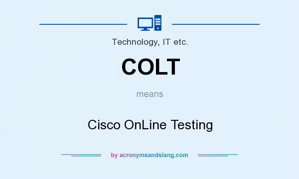 What does COLT mean? It stands for Cisco OnLine Testing