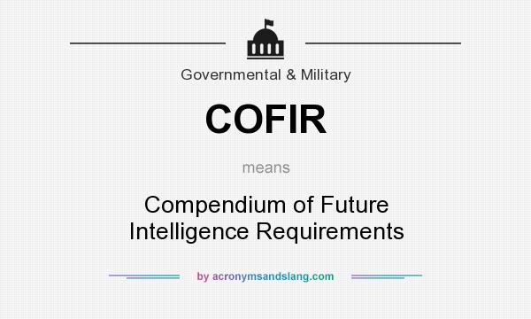 What does COFIR mean? It stands for Compendium of Future Intelligence Requirements