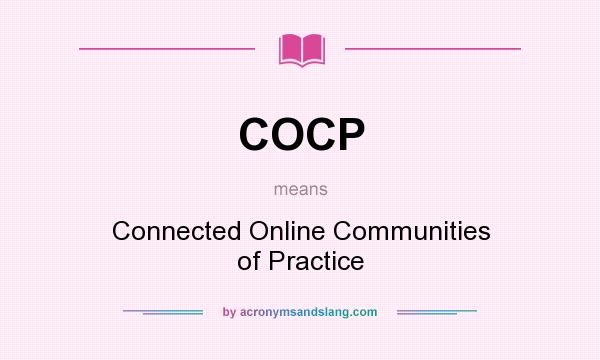 What does COCP mean? It stands for Connected Online Communities of Practice
