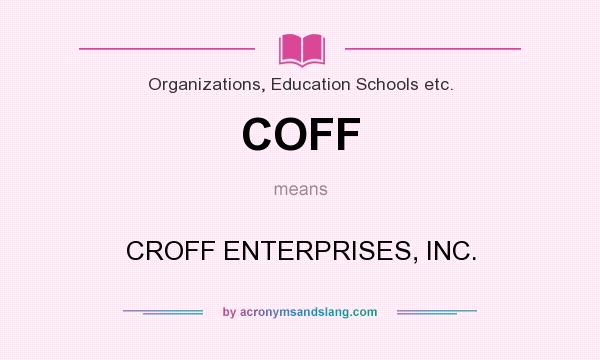 What does COFF mean? It stands for CROFF ENTERPRISES, INC.