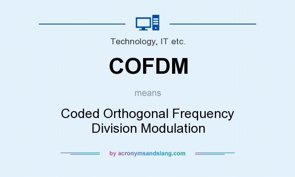 What does COFDM mean? It stands for Coded Orthogonal Frequency Division Modulation