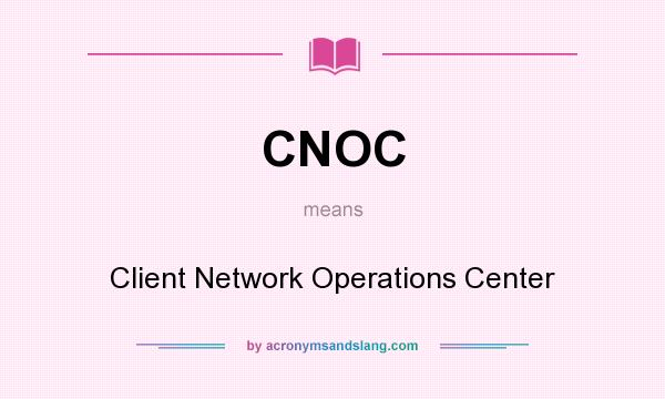 What does CNOC mean? It stands for Client Network Operations Center