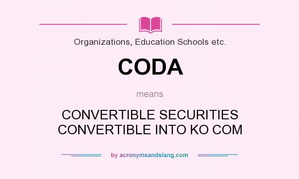 What does CODA mean? It stands for CONVERTIBLE SECURITIES CONVERTIBLE INTO KO COM