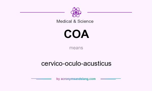 What does COA mean? It stands for cervico-oculo-acusticus