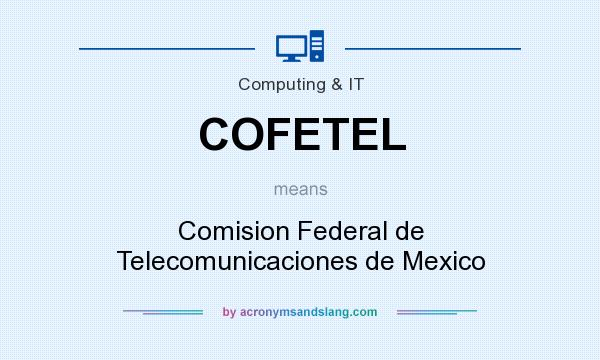 What does COFETEL mean? It stands for Comision Federal de Telecomunicaciones de Mexico