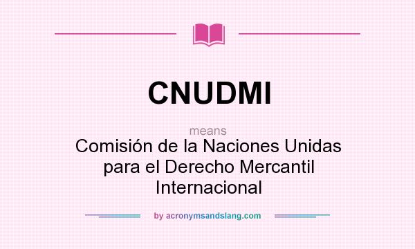 What does CNUDMI mean? It stands for Comisión de la Naciones Unidas para el Derecho Mercantil Internacional