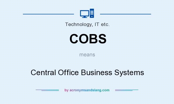 What does COBS mean? It stands for Central Office Business Systems