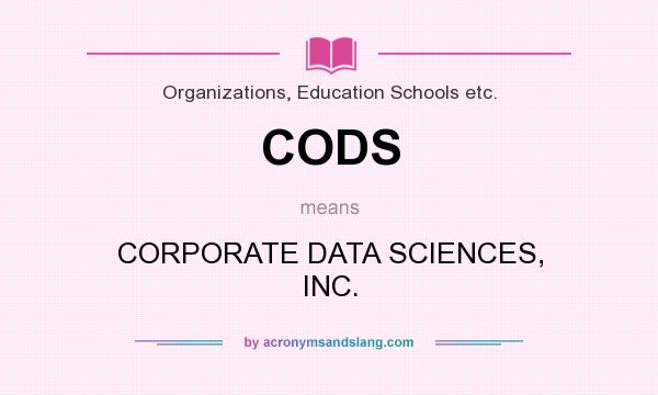 What does CODS mean? It stands for CORPORATE DATA SCIENCES, INC.