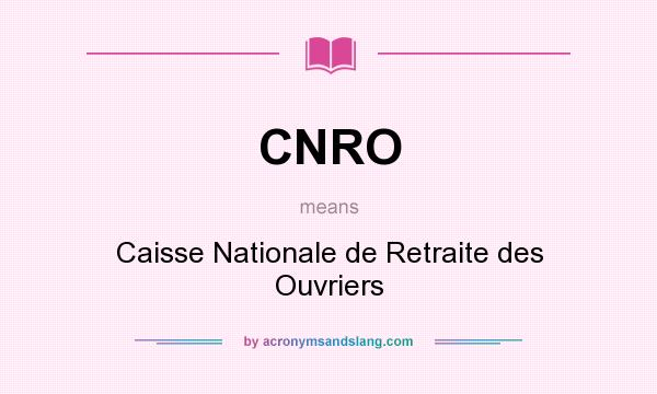 What does CNRO mean? It stands for Caisse Nationale de Retraite des Ouvriers