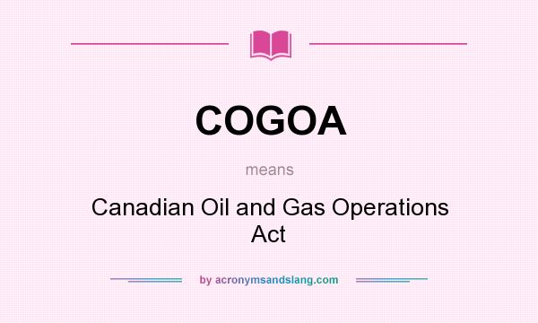 What does COGOA mean? It stands for Canadian Oil and Gas Operations Act