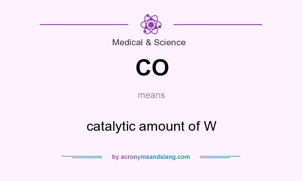 What does CO mean? It stands for catalytic amount of W