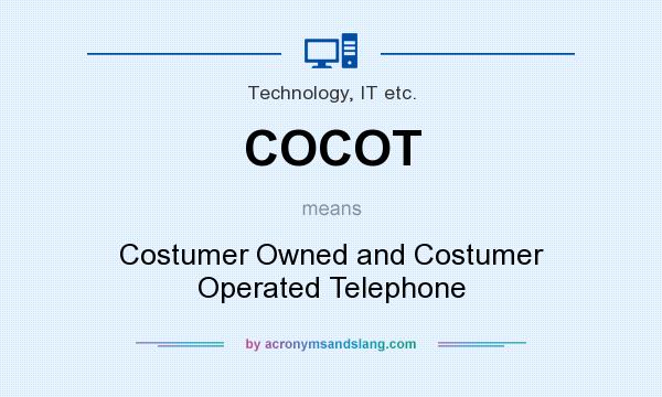 What does COCOT mean? It stands for Costumer Owned and Costumer Operated Telephone