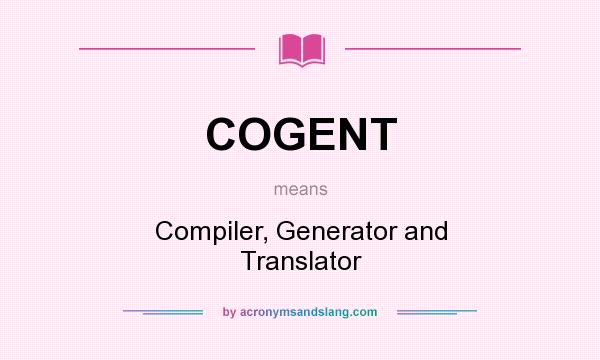 What does COGENT mean? It stands for Compiler, Generator and Translator