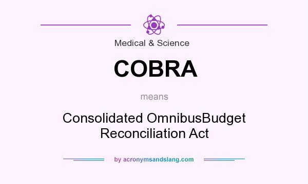What does COBRA mean? It stands for Consolidated OmnibusBudget Reconciliation Act