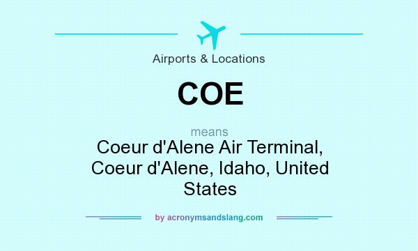 What does COE mean? It stands for Coeur d`Alene Air Terminal, Coeur d`Alene, Idaho, United States