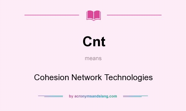 What does Cnt mean? It stands for Cohesion Network Technologies