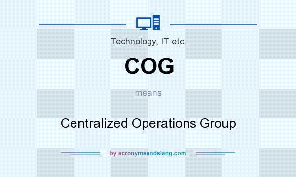 What does COG mean? It stands for Centralized Operations Group