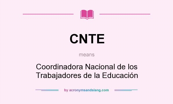 What does CNTE mean? It stands for Coordinadora Nacional de los Trabajadores de la Educación