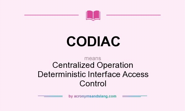 What does CODIAC mean? It stands for Centralized Operation Deterministic Interface Access Control