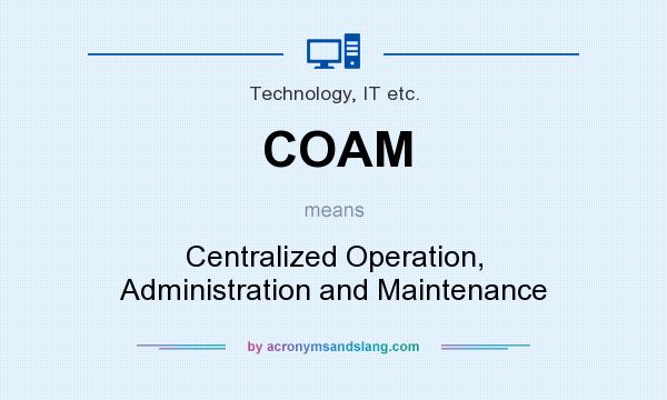 What does COAM mean? It stands for Centralized Operation, Administration and Maintenance