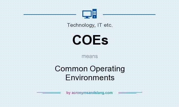 What does COEs mean? It stands for Common Operating Environments