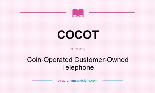 What does COCOT mean? It stands for Coin-Operated Customer-Owned Telephone