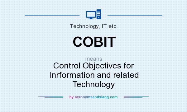What does COBIT mean? It stands for Control Objectives for Inrformation and related Technology