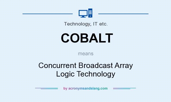 What does COBALT mean? It stands for Concurrent Broadcast Array Logic Technology