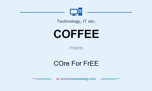 What does COFFEE mean? It stands for COre For FrEE